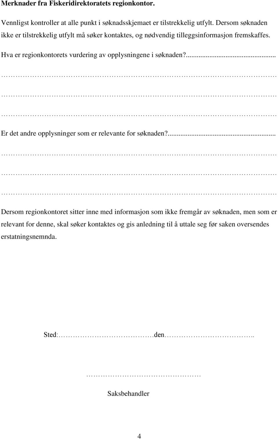 Hva er regionkontorets vurdering av opplysningene i søknaden?... Er det andre opplysninger som er relevante for søknaden?