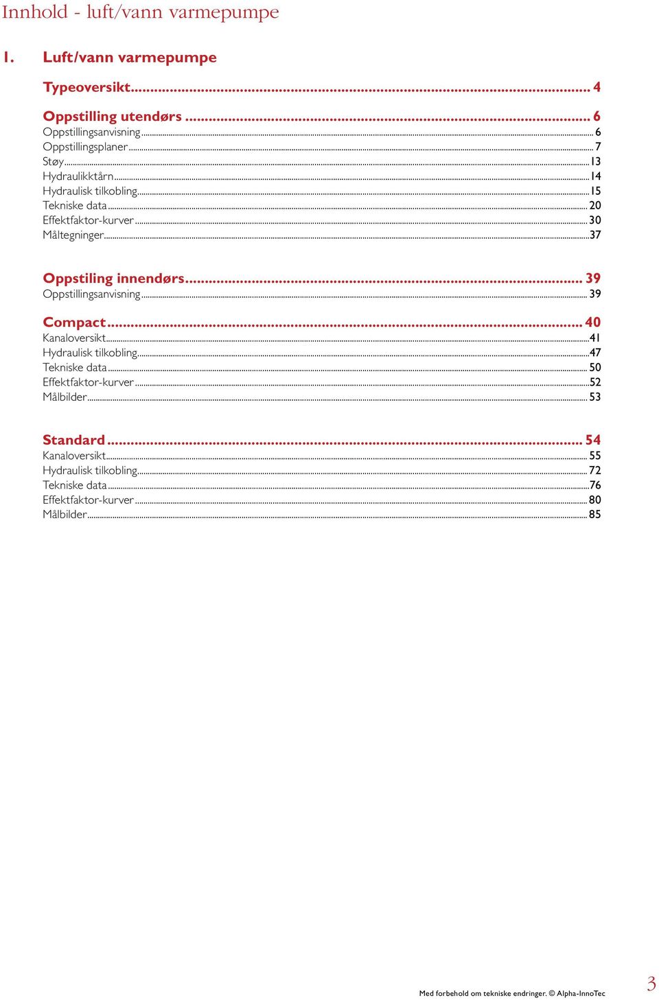 ..7 Oppstiling innendørs... 9 Oppstillingsanvisning... 9 Compact... 4 Kanaloversikt...4 Hydraulisk tilkobling...47 Tekniske data.