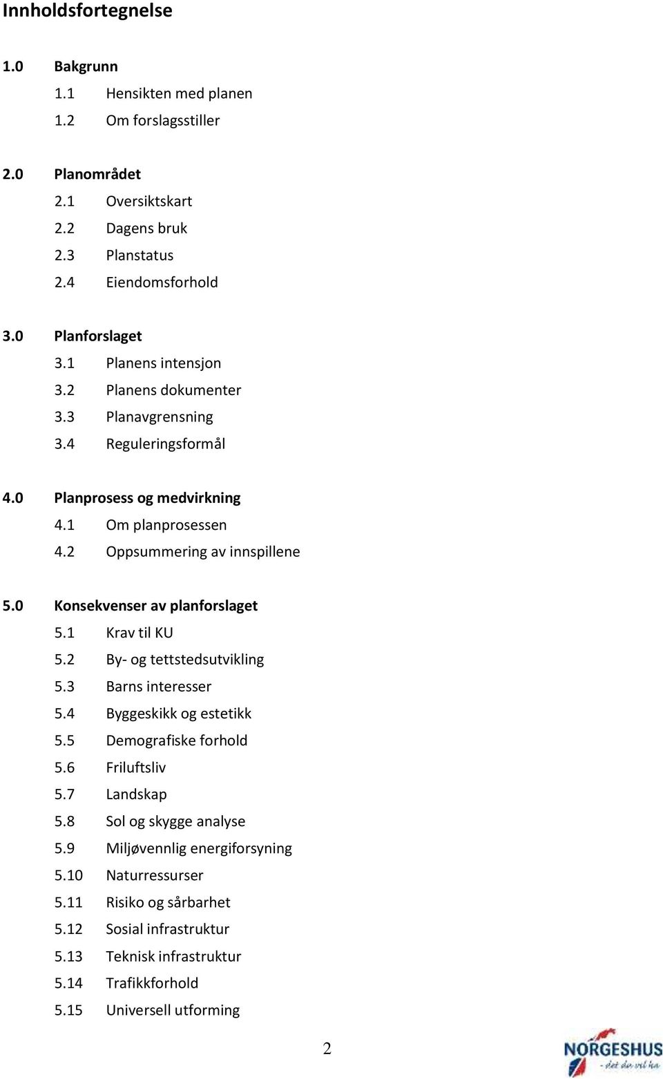 0 Konsekvenser av planforslaget 5.1 Krav til KU 5.2 By- og tettstedsutvikling 5.3 Barns interesser 5.4 Byggeskikk og estetikk 5.5 Demografiske forhold 5.6 Friluftsliv 5.7 Landskap 5.