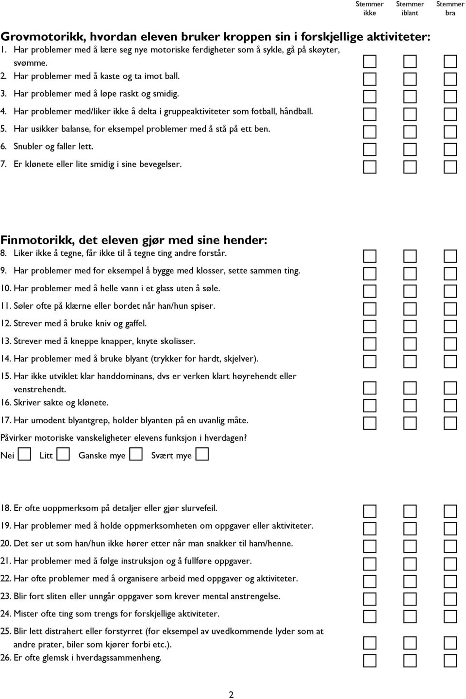 Har usr balanse, for eksempel problemer med å stå på ett ben. 6. Snubler og faller lett. 7. Er klønete eller lite smidig i sine bevegelser. Finmotorikk, det eleven gjør med sine hender: 8.