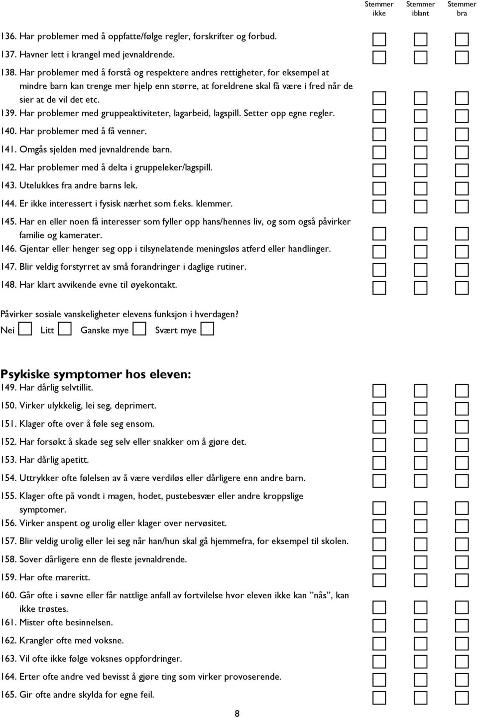 Har problemer med gruppeaktiviteter, lagarbeid, lagspill. Setter opp egne regler. 140. Har problemer med å få venner. 141. Omgås sjelden med jevnaldrende barn. 142.