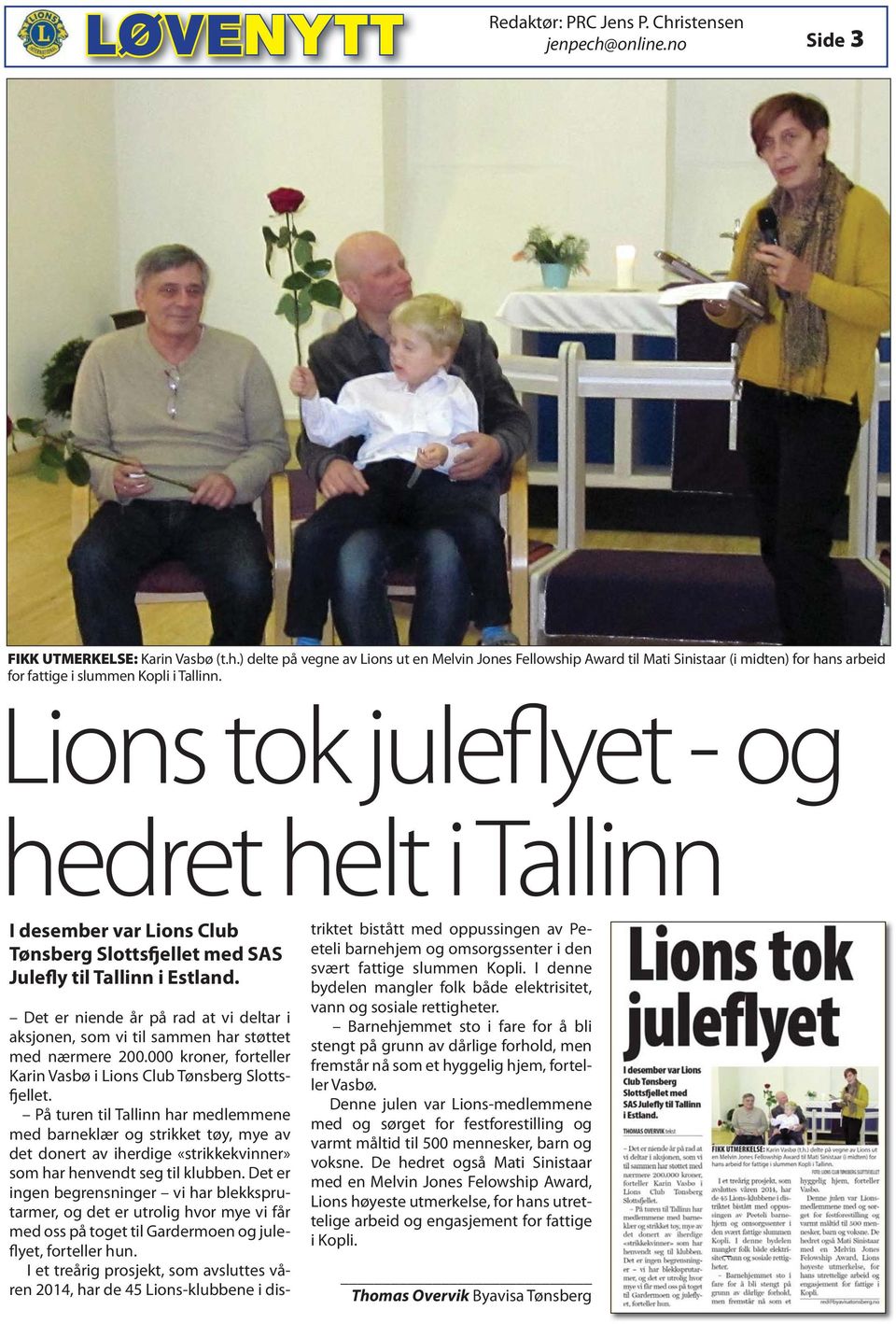 Det er niende år på rad at vi deltar i aksjonen, som vi til sammen har støttet med nærmere 200.000 kroner, forteller Karin Vasbø i Lions Club Tønsberg Slottsfjellet.