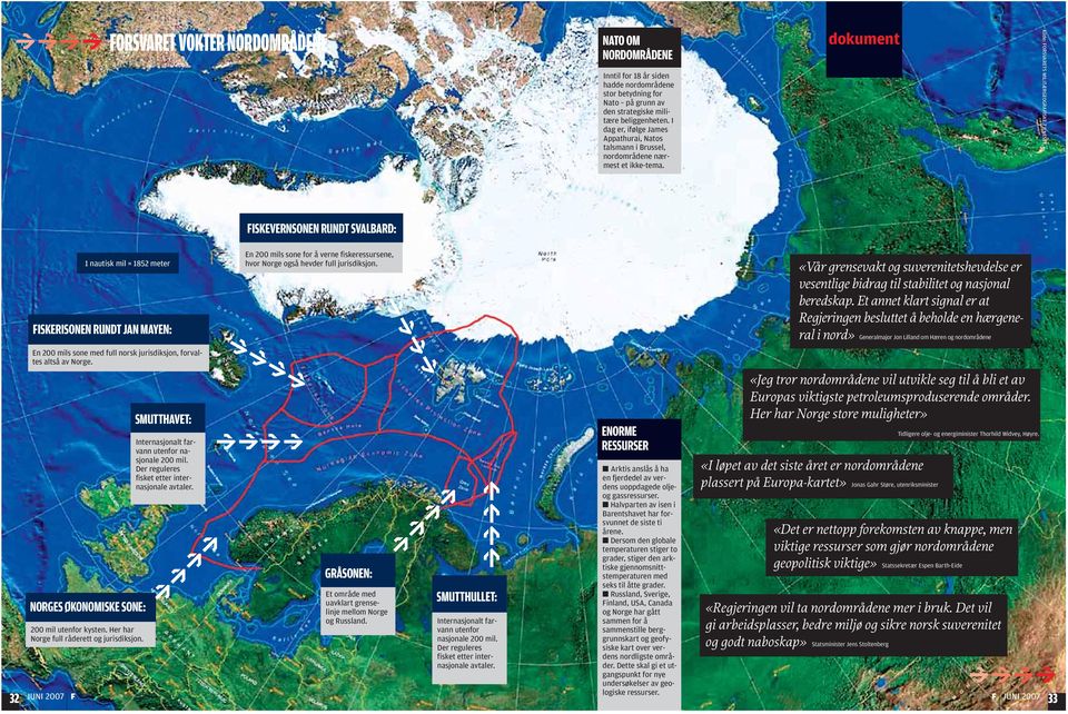 dokument Kilde: FORSVARETS MILITÆRGEOGRAFISKE TJENESTE FISKEVERNSONEN RUNDT SVALBARD: 1 nautisk mil = 1852 meter FISKERISONEN RUNDT JAN MAYEN: En 200 mils sone for å verne fiskeressursene, hvor Norge