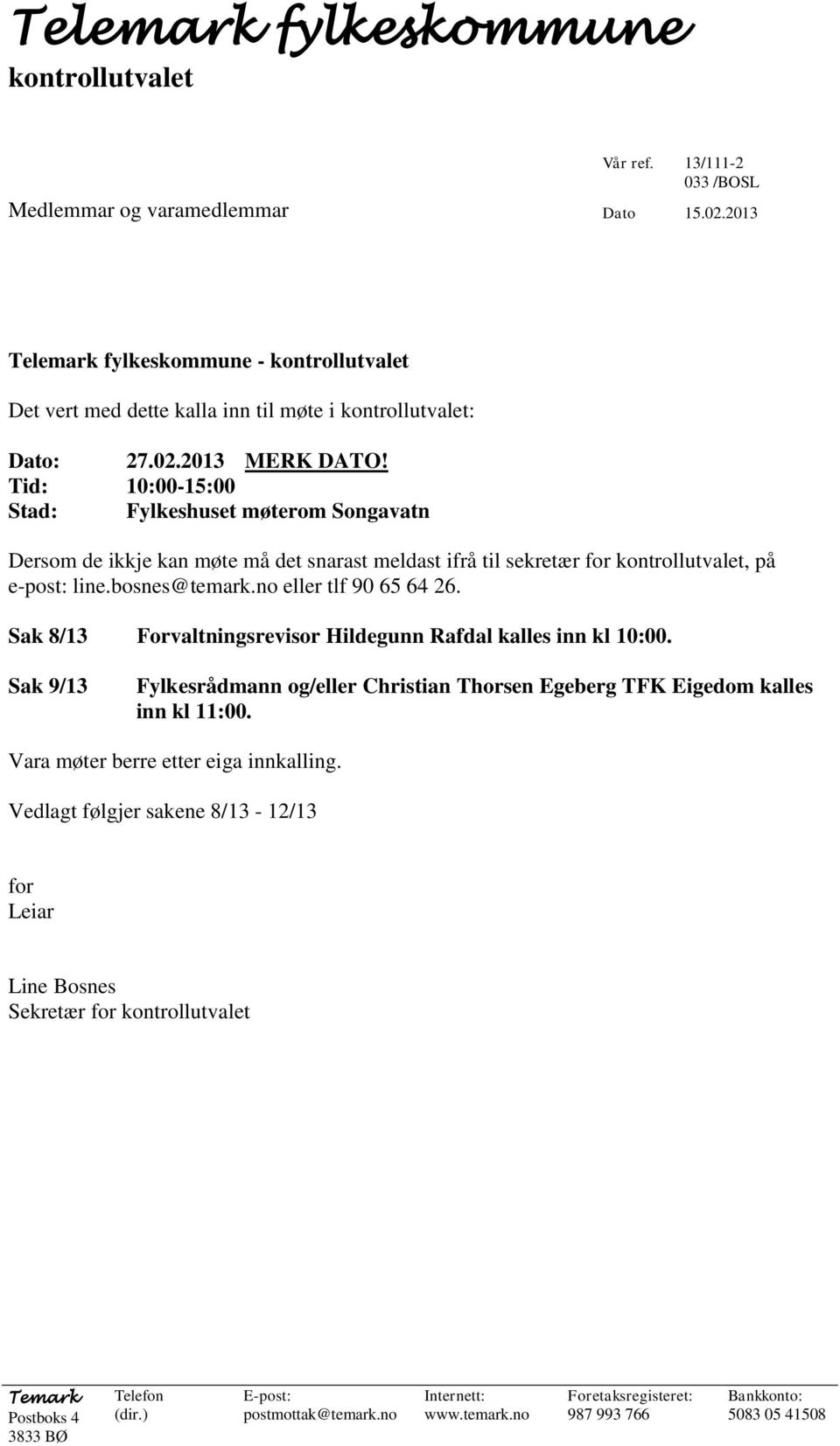 Sak 8/13 Forvaltningsrevisor Hildegunn Rafdal kalles inn kl 10:00. Sak 9/13 Fylkesrådmann og/eller Christian Thorsen Egeberg TFK Eigedom kalles inn kl 11:00.