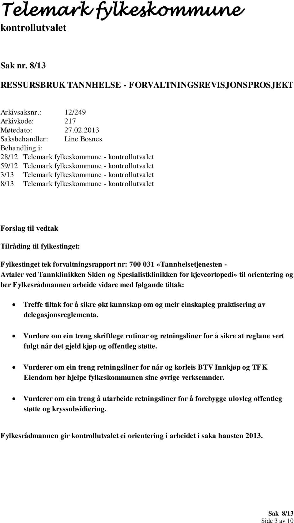 til fylkestinget: Fylkestinget tek forvaltningsrapport nr: 700 031 «Tannhelsetjenesten - Avtaler ved Tannklinikken Skien og Spesialistklinikken for kjeveortopedi» til orientering og ber