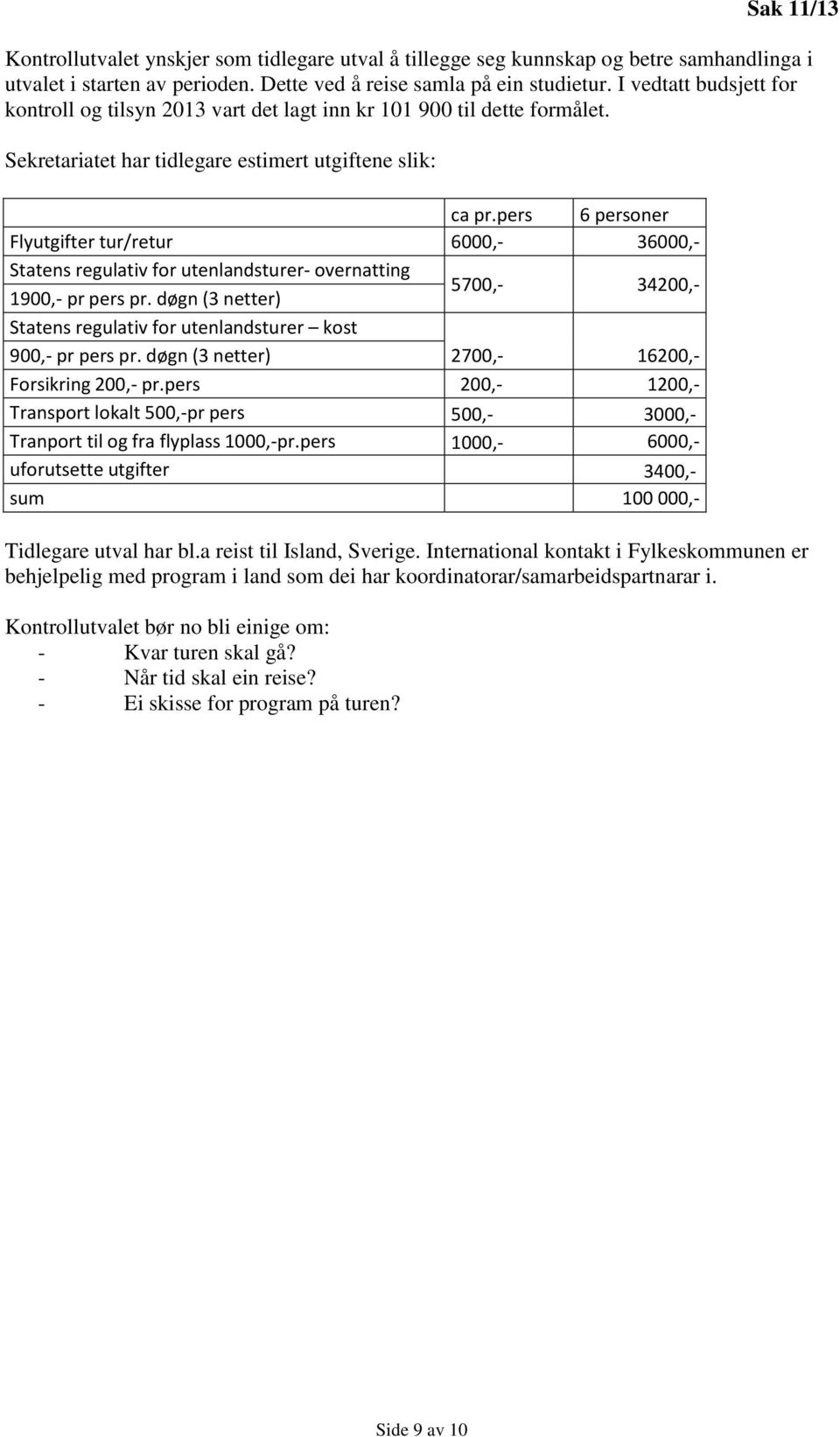 pers 6 personer Flyutgifter tur/retur 6000,- 36000,- Statens regulativ for utenlandsturer- overnatting 1900,- pr pers pr.