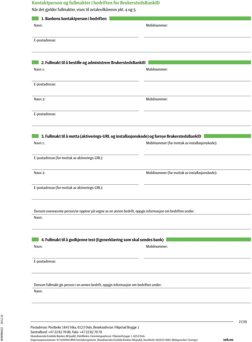 Fullmakt til å bestille og administrere BrukerstedsBankID Mobilnummer: E-postadresse: Navn 2: Mobilnummer: E-postadresse: Navn 1: 3.