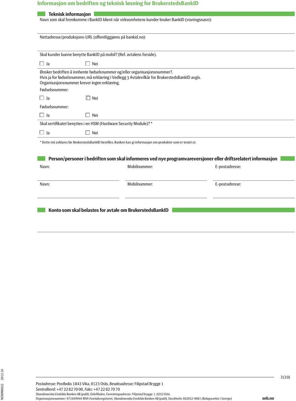 Ja Nei Ønsker bedriften å innhente fødselsnummer og/eller organisasjonsnummer?. Hvis ja for fødselsnummer, må erklæring i Vedlegg 3 Avtalevilkår for BrukerstedsBankID avgis.