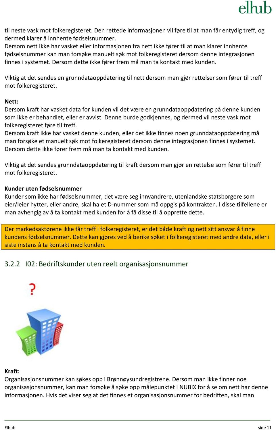 systemet. Dersom dette ikke fører frem må man ta kontakt med kunden. Viktig at det sendes en grunndataoppdatering til nett dersom man gjør rettelser som fører til treff mot folkeregisteret.