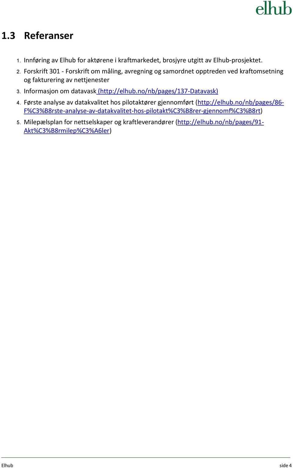 Informasjon om datavask (http://elhub.no/nb/pages/137-datavask) 4. Første analyse av datakvalitet hos pilotaktører gjennomført (http://elhub.