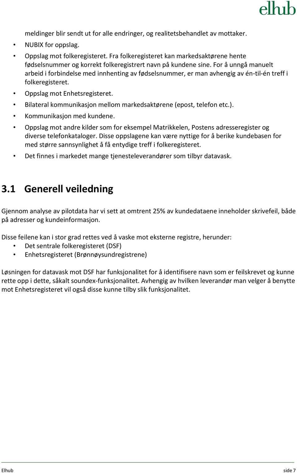 For å unngå manuelt arbeid i forbindelse med innhenting av fødselsnummer, er man avhengig av én-til-én treff i folkeregisteret. Oppslag mot Enhetsregisteret.