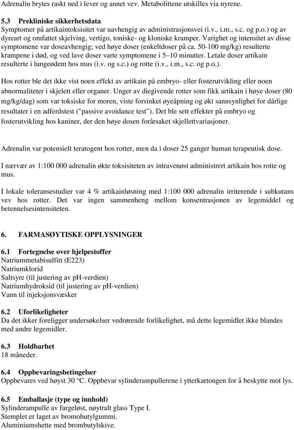 50-100 mg/kg) resulterte krampene i død, og ved lave doser varte symptomene i 5 10 minutter. Letale doser artikain resulterte i lungeødem hos mus (i.v. og s.c.) og rotte (i.v., i.m., s.c. og p.o.). Hos rotter ble det ikke vist noen effekt av artikain på embryo- eller fosterutvikling eller noen abnormaliteter i skjelett eller organer.