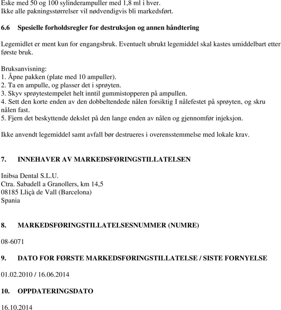 Åpne pakken (plate med 10 ampuller). 2. Ta en ampulle, og plasser det i sprøyten. 3. Skyv sprøytestempelet helt inntil gummistopperen på ampullen. 4.