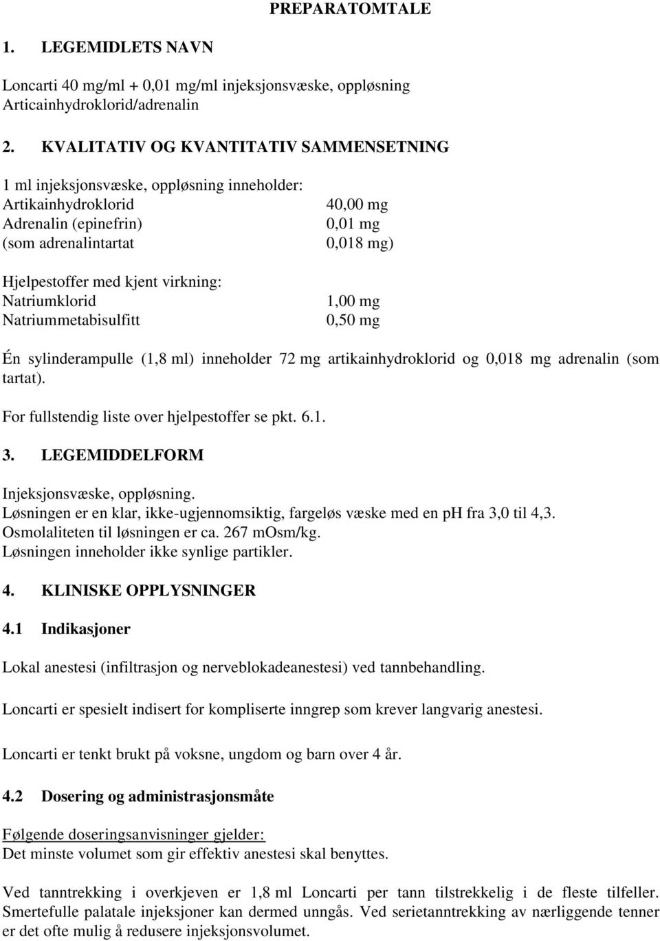 Natriummetabisulfitt 40,00 mg 0,01 mg 0,018 mg) 1,00 mg 0,50 mg Én sylinderampulle (1,8 ml) inneholder 72 mg artikainhydroklorid og 0,018 mg adrenalin (som tartat).