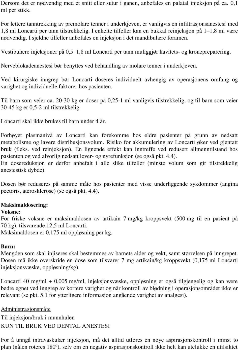 I enkelte tilfeller kan en bukkal reinjeksjon på 1 1,8 ml være nødvendig. I sjeldne tilfeller anbefales en injeksjon i det mandibulære foramen.