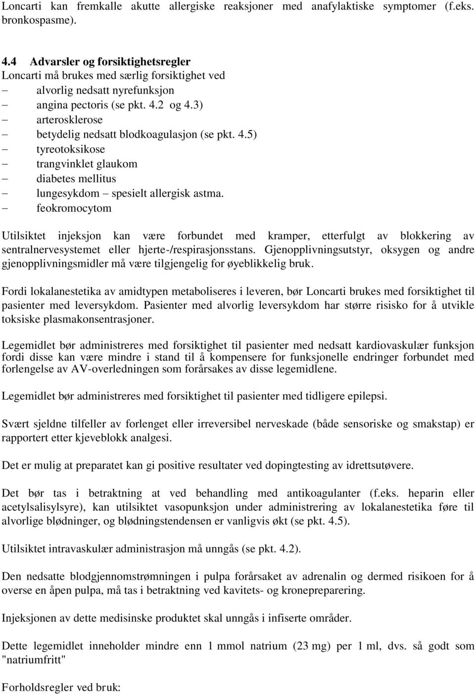 3) arterosklerose betydelig nedsatt blodkoagulasjon (se pkt. 4.5) tyreotoksikose trangvinklet glaukom diabetes mellitus lungesykdom spesielt allergisk astma.