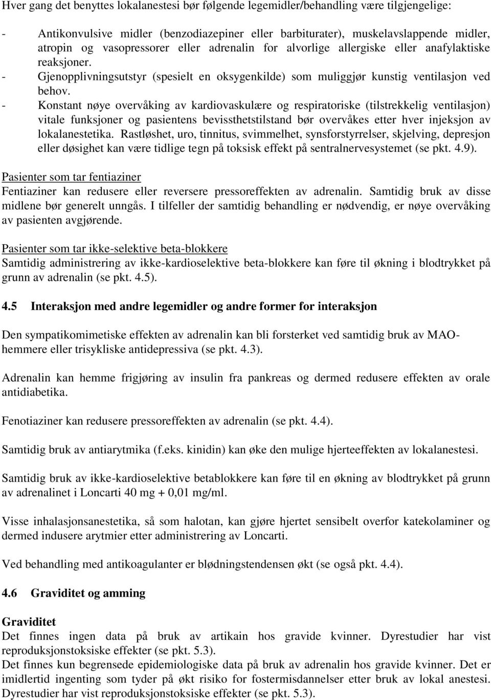 - Konstant nøye overvåking av kardiovaskulære og respiratoriske (tilstrekkelig ventilasjon) vitale funksjoner og pasientens bevissthetstilstand bør overvåkes etter hver injeksjon av lokalanestetika.