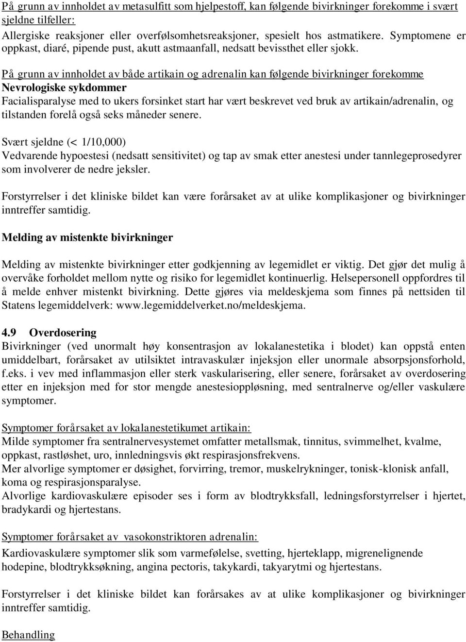 På grunn av innholdet av både artikain og adrenalin kan følgende bivirkninger forekomme Nevrologiske sykdommer Facialisparalyse med to ukers forsinket start har vært beskrevet ved bruk av