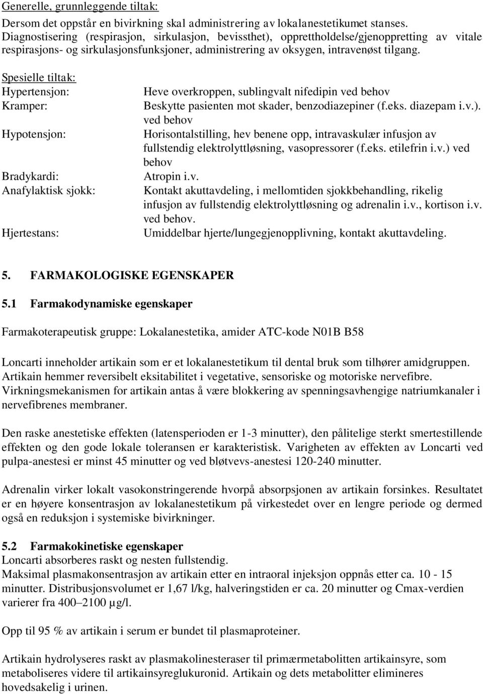 Spesielle tiltak: Hypertensjon: Kramper: Hypotensjon: Bradykardi: Anafylaktisk sjokk: Hjertestans: Heve overkroppen, sublingvalt nifedipin ved behov Beskytte pasienten mot skader, benzodiazepiner (f.