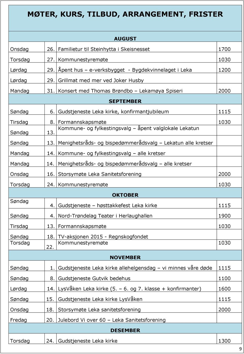 Gudstjeneste Leka kirke, konfirmantjubileum 1115 Tirsdag 8. Formannskapsmøte 1030 Søndag Kommune- og fylkestingsvalg åpent valglokale Lekatun 13. Søndag Mandag Mandag 13.