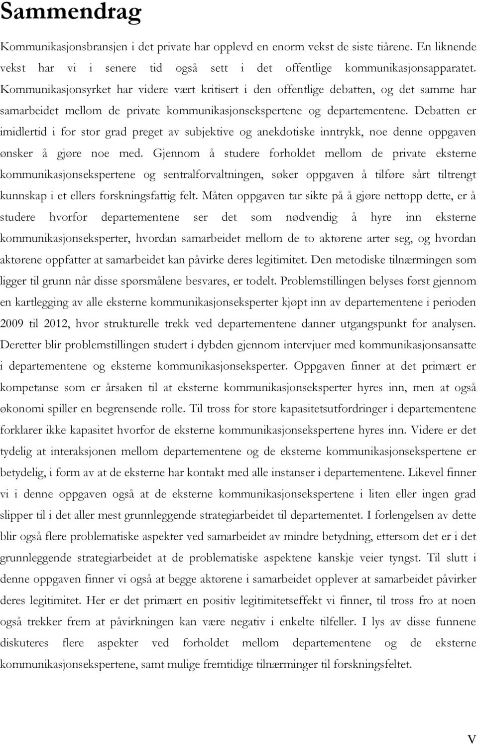 Debatten er imidlertid i for stor grad preget av subjektive og anekdotiske inntrykk, noe denne oppgaven ønsker å gjøre noe med.