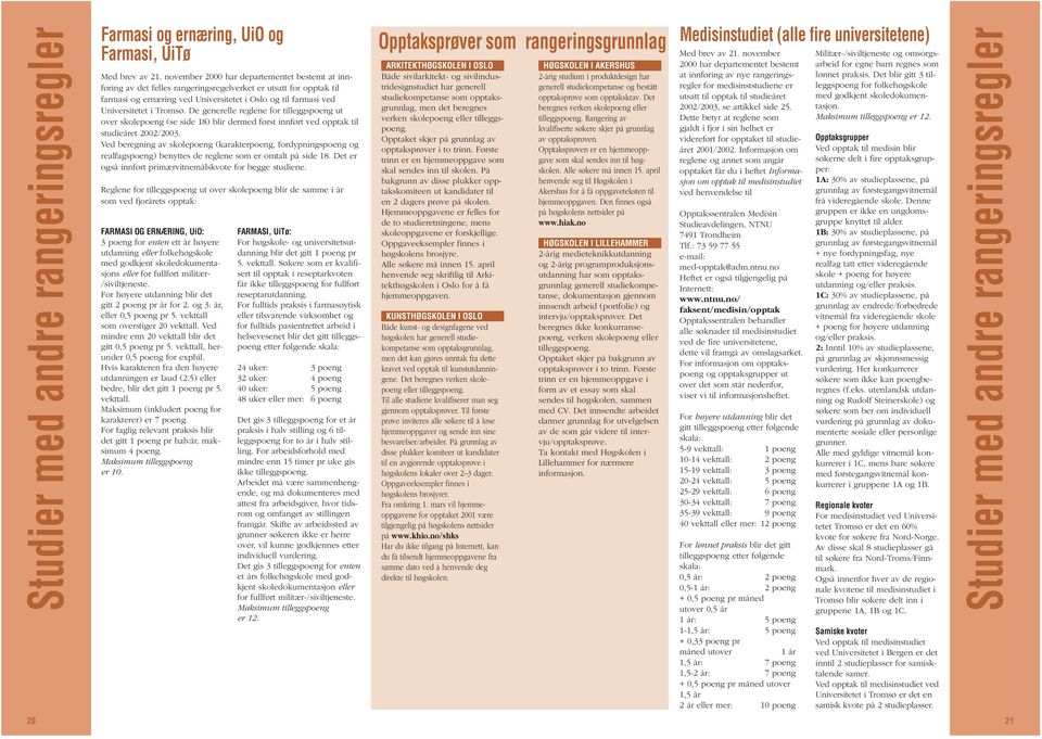 Tromsø. De generelle reglene for tilleggspoeng ut over skolepoeng (se side 18) blir dermed først innført ved opptak til studieåret 2002/2003.