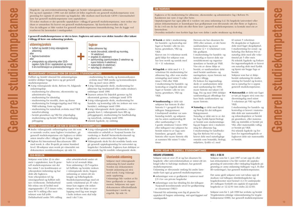 Alle studium med kravkode GENS i lærestadstabellane har generell studiekompetanse som opptakskrav.
