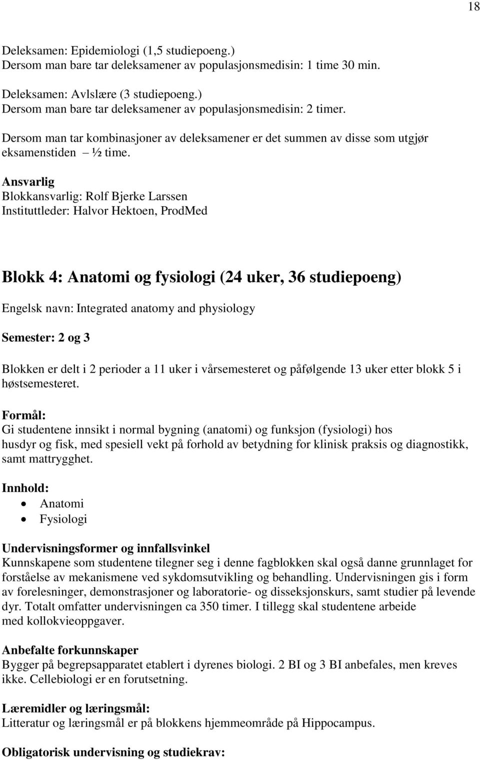 Ansvarlig Blokkansvarlig: Rolf Bjerke Larssen Instituttleder: Halvor Hektoen, ProdMed Blokk 4: Anatomi og fysiologi (24 uker, 36 studiepoeng) Engelsk navn: Integrated anatomy and physiology Semester: