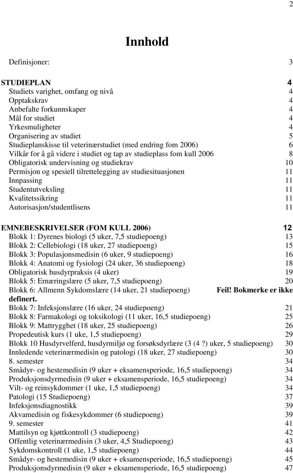 studiesituasjonen 11 Innpassing 11 Studentutveksling 11 Kvalitetssikring 11 Autorisasjon/studentlisens 11 EMNEBESKRIVELSER (FOM KULL 2006) 12 Blokk 1: Dyrenes biologi (5 uker, 7,5 studiepoeng) 13