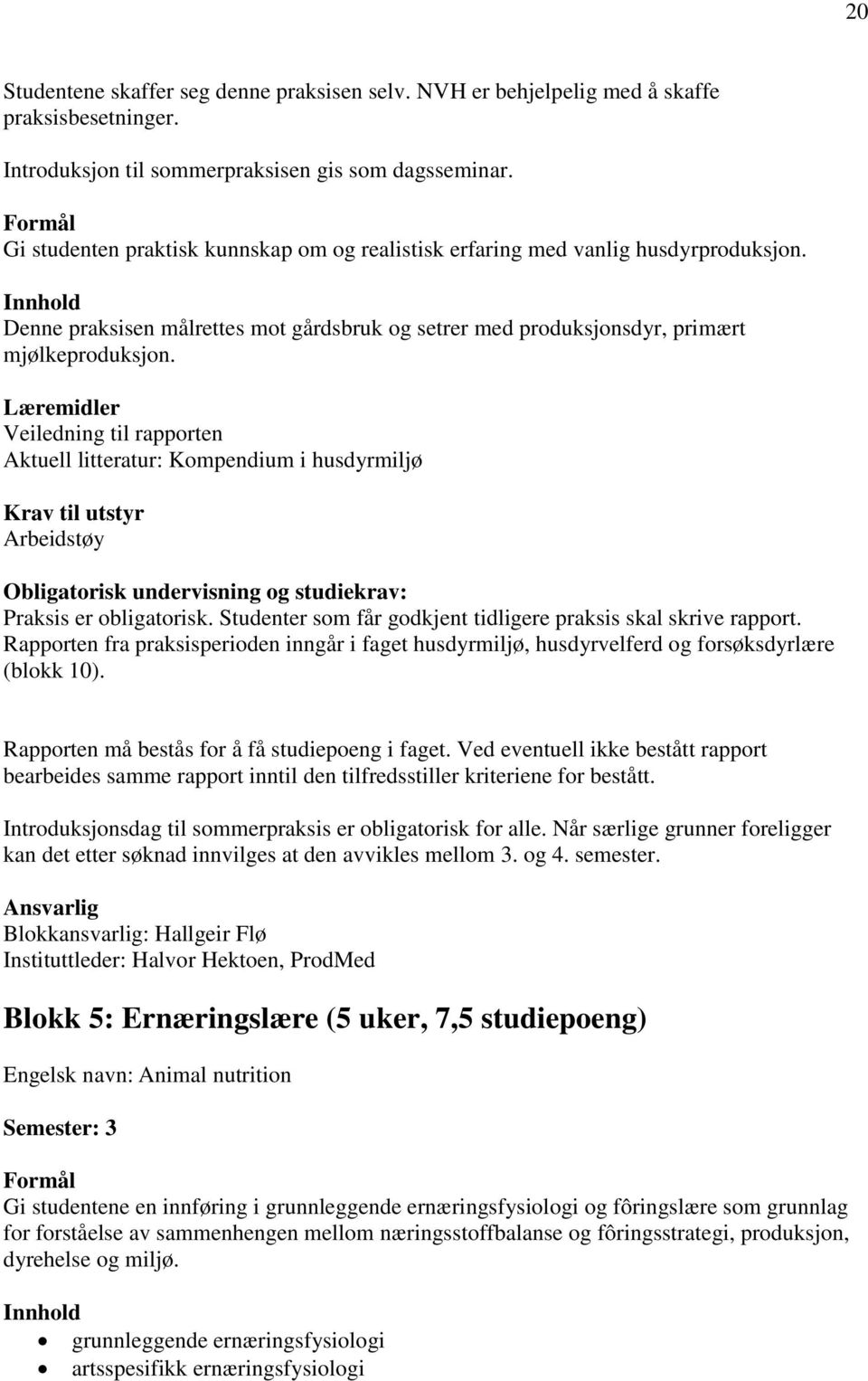 Læremidler Veiledning til rapporten Aktuell litteratur: Kompendium i husdyrmiljø Krav til utstyr Arbeidstøy Obligatorisk undervisning og studiekrav: Praksis er obligatorisk.