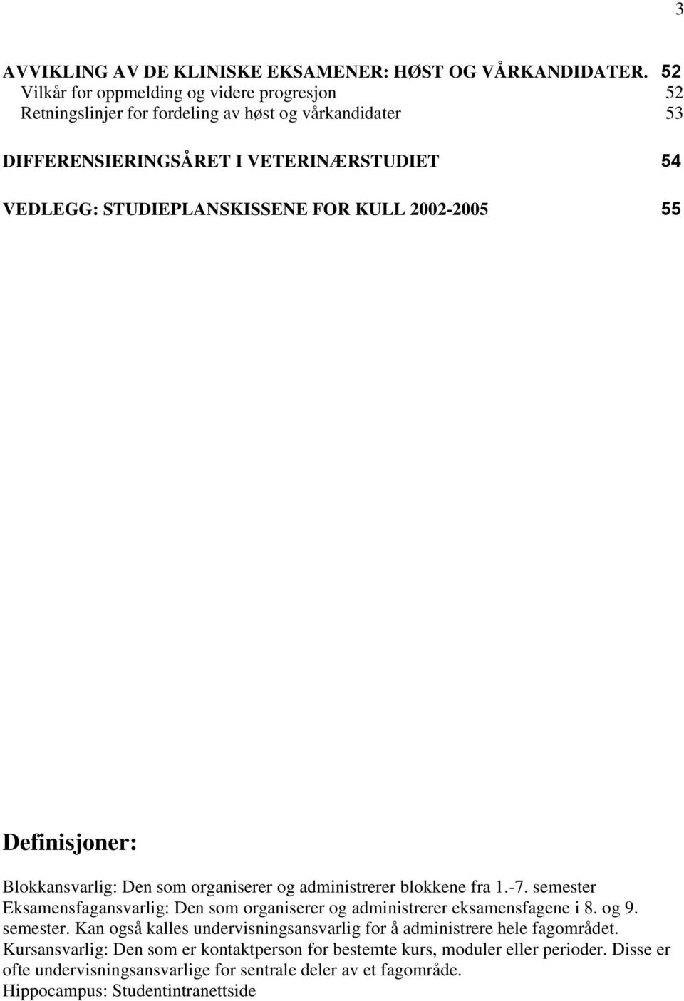 FOR KULL 2002-2005 55 Definisjoner: Blokkansvarlig: Den som organiserer og administrerer blokkene fra 1.-7.