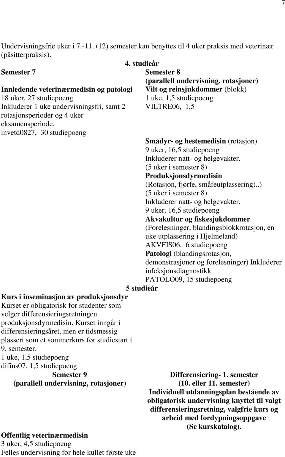 studieår Semester 7 Semester 8 (parallell undervisning, rotasjoner) Innledende veterinærmedisin og patologi 18 uker, 27 studiepoeng Inkluderer 1 uke undervisningsfri, samt 2 rotasjonsperioder og 4