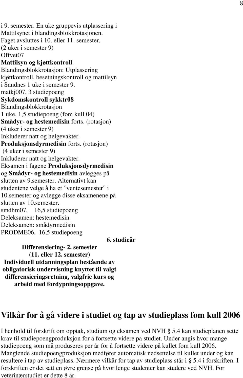 matkj007, 3 studiepoeng Sykdomskontroll sykktr08 Blandingsblokkrotasjon 1 uke, 1,5 studiepoeng (fom kull 04) Smådyr- og hestemedisin forts.