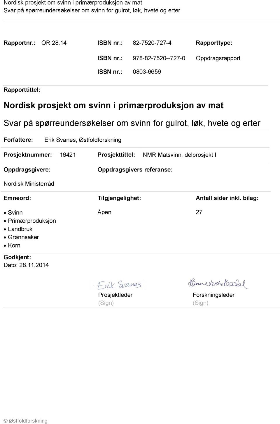 16421 Prosjekttittel: NMR Matsvinn, delprosjekt I Oppdragsgivere: Oppdragsgivers referanse: Nordisk Ministerråd Emneord: Tilgjengelighet: