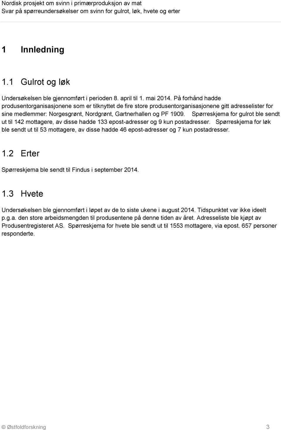 Spørreskjema for gulrot ble sendt ut til 142 mottagere, av disse hadde 133 epost-adresser og 9 kun postadresser.