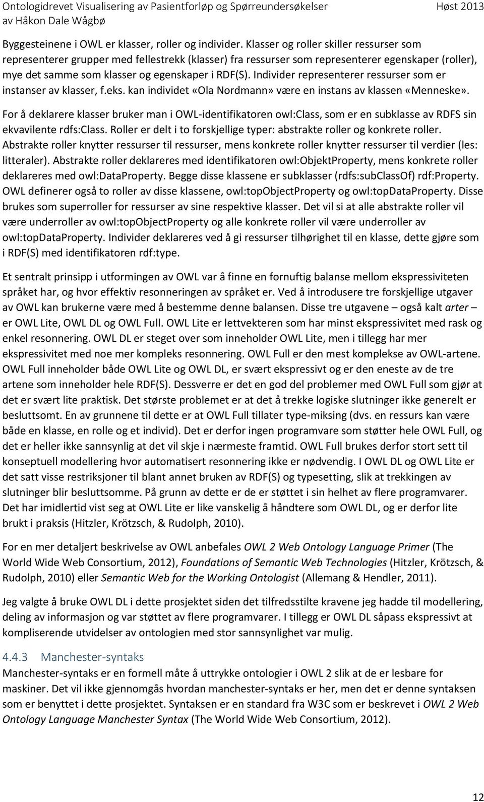 Individer representerer ressurser som er instanser av klasser, f.eks. kan individet «Ola Nordmann» være en instans av klassen «Menneske».