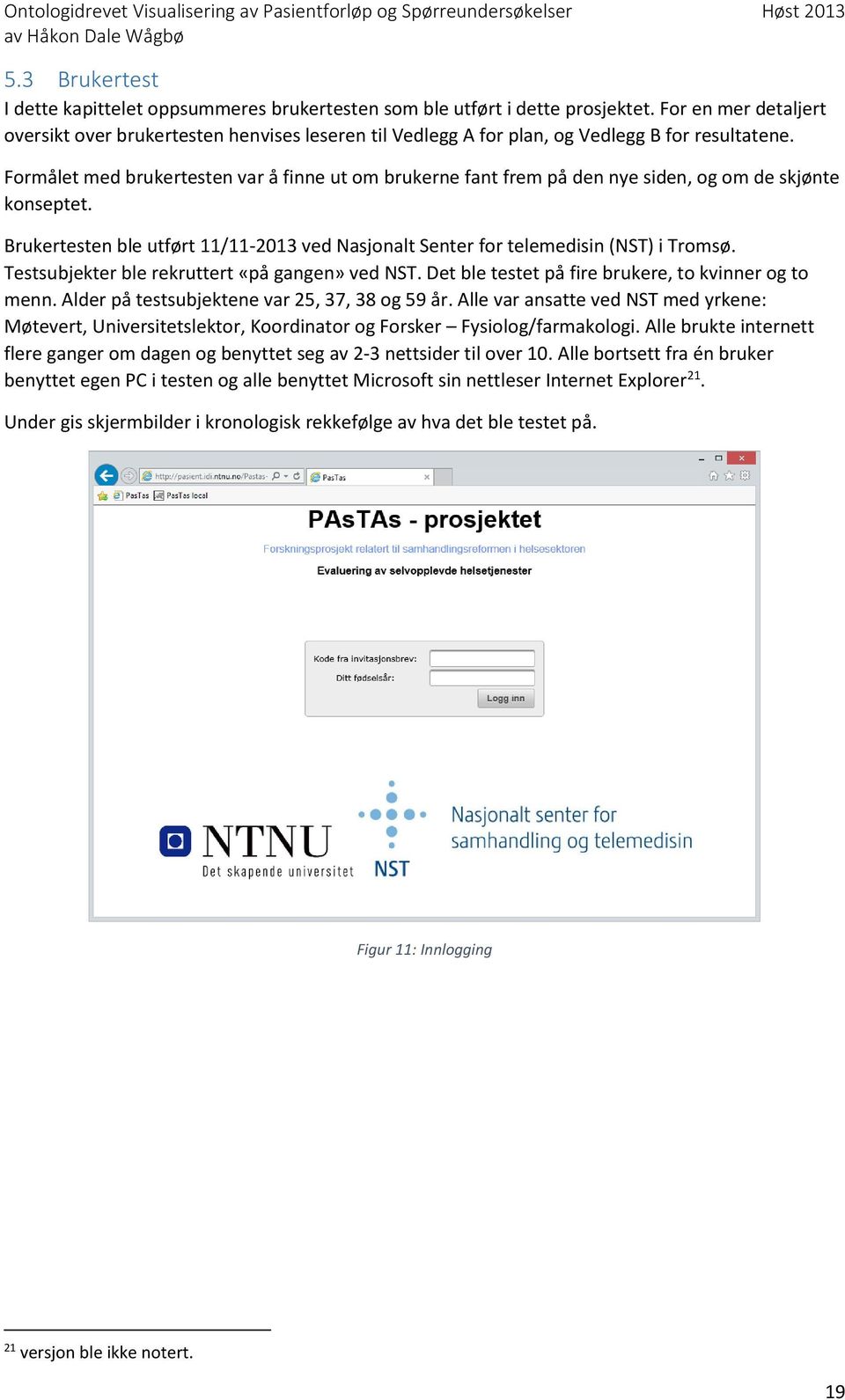 Formålet med brukertesten var å finne ut om brukerne fant frem på den nye siden, og om de skjønte konseptet. Brukertesten ble utført 11/11-2013 ved Nasjonalt Senter for telemedisin (NST) i Tromsø.