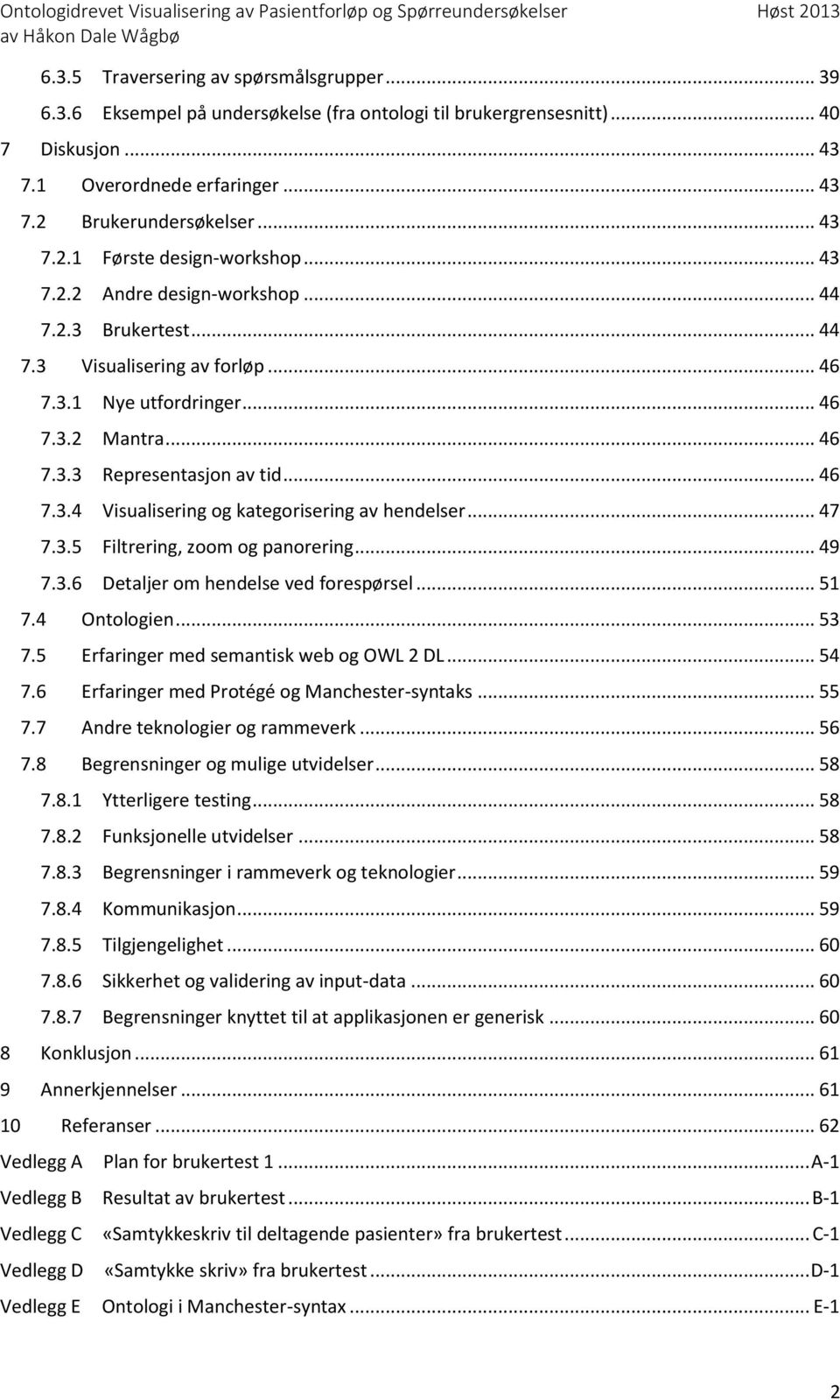 .. 47 7.3.5 Filtrering, zoom og panorering... 49 7.3.6 Detaljer om hendelse ved forespørsel... 51 7.4 Ontologien... 53 7.5 Erfaringer med semantisk web og OWL 2 DL... 54 7.