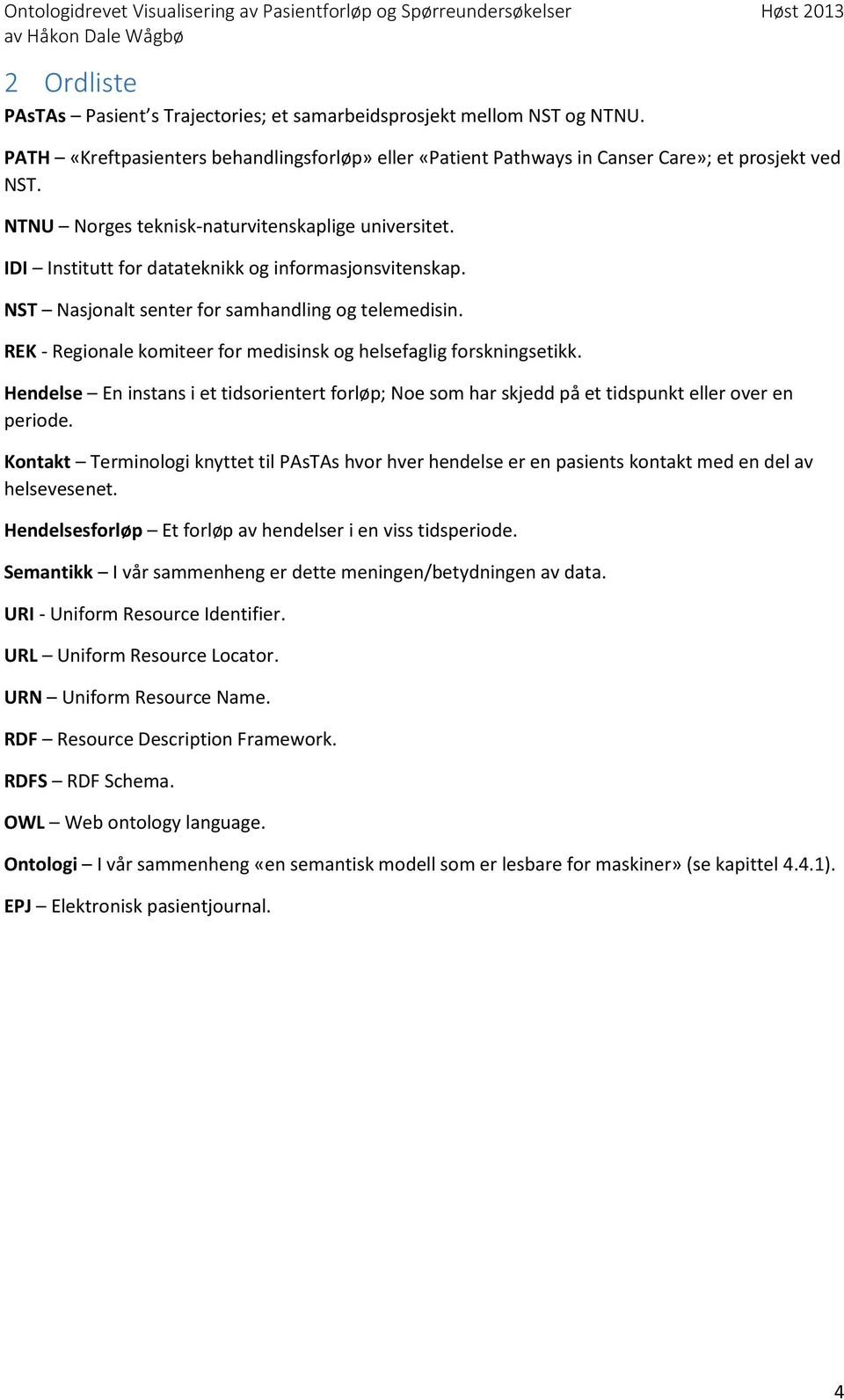 REK - Regionale komiteer for medisinsk og helsefaglig forskningsetikk. Hendelse En instans i et tidsorientert forløp; Noe som har skjedd på et tidspunkt eller over en periode.