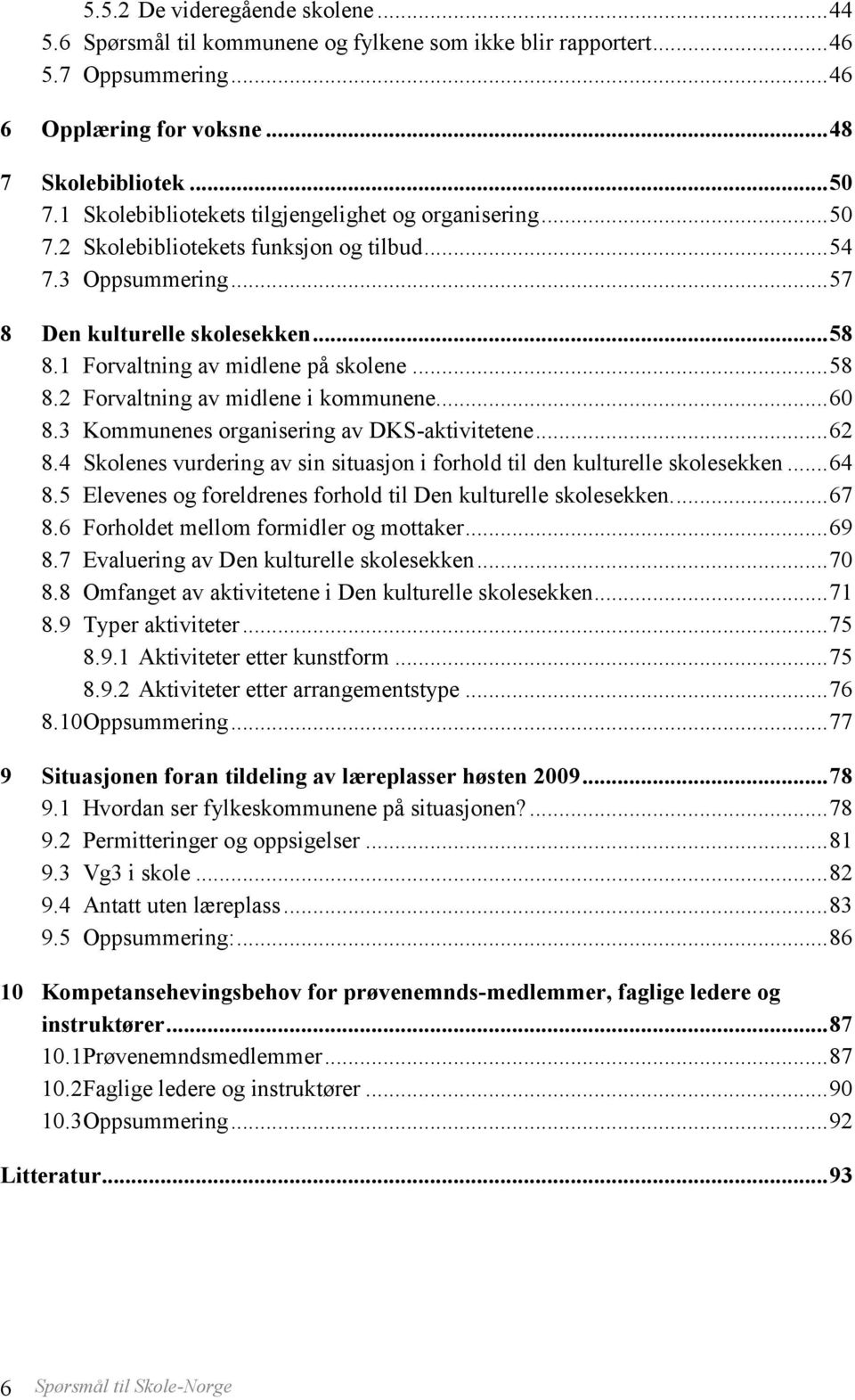 1 Forvaltning av midlene på skolene... 58 8.2 Forvaltning av midlene i kommunene... 60 8.3 Kommunenes organisering av DKS-aktivitetene... 62 8.