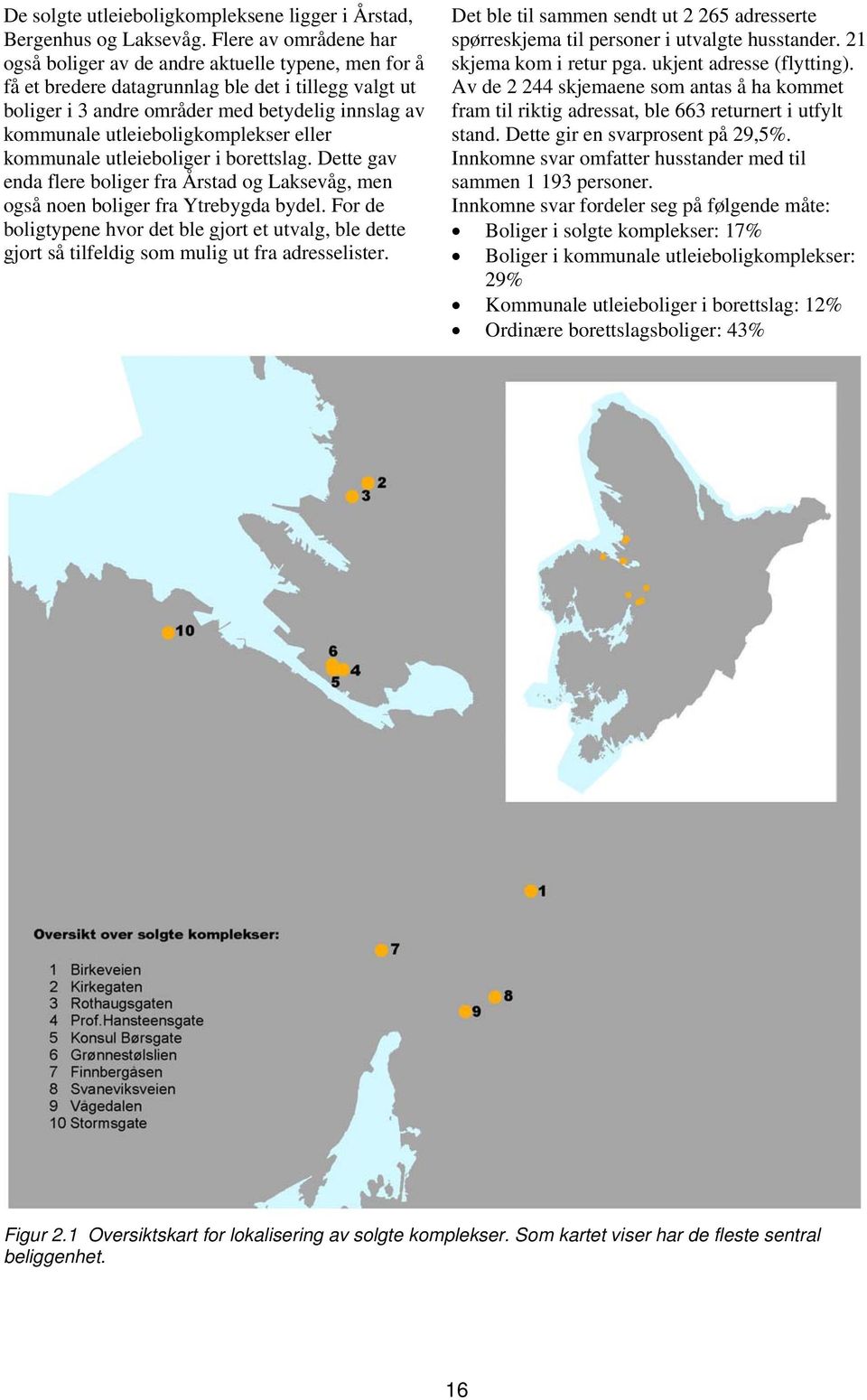 utleieboligkomplekser eller kommunale utleieboliger i borettslag. Dette gav enda flere boliger fra Årstad og Laksevåg, men også noen boliger fra Ytrebygda bydel.