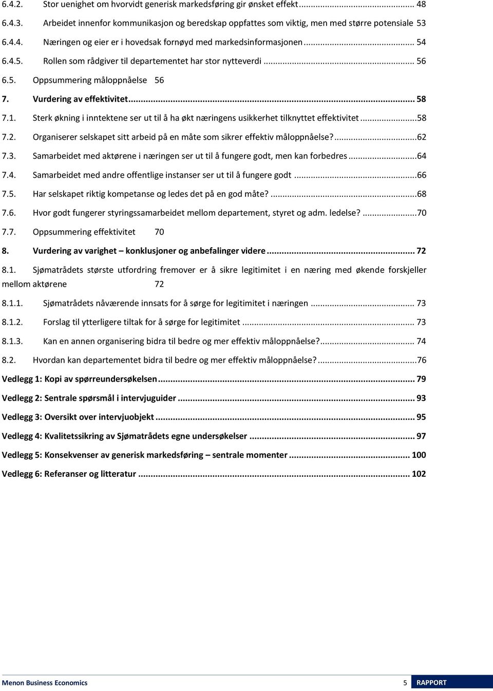 Sterk økning i inntektene ser ut til å ha økt næringens usikkerhet tilknyttet effektivitet... 58 7.2. Organiserer selskapet sitt arbeid på en måte som sikrer effektiv måloppnåelse?... 62 7.3.