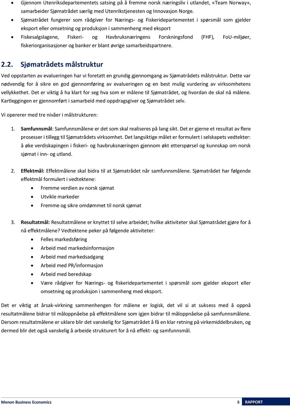 Havbruksnæringens Forskningsfond (FHF), FoU-miljøer, fiskeriorganisasjoner og banker er blant øvrige samarbeidspartnere. 2.