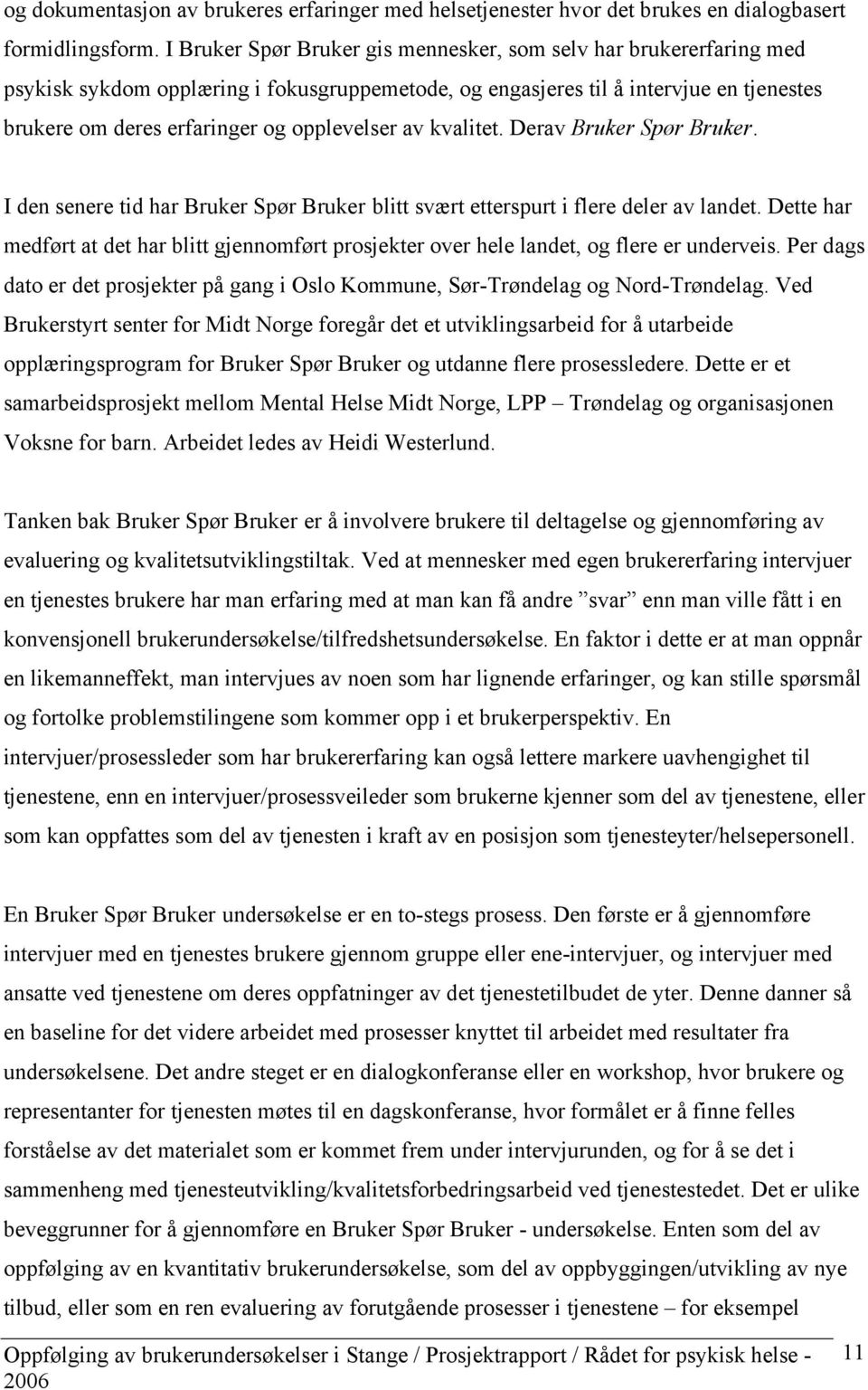 av kvalitet. Derav Bruker Spør Bruker. I den senere tid har Bruker Spør Bruker blitt svært etterspurt i flere deler av landet.