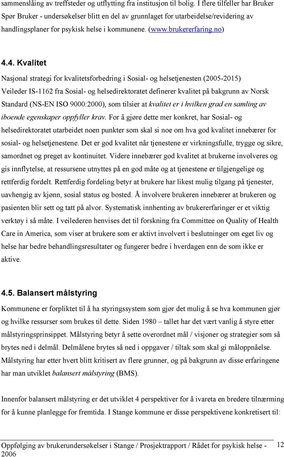 4. Kvalitet Nasjonal strategi for kvalitetsforbedring i Sosial- og helsetjenesten (2005-2015) Veileder IS-1162 fra Sosial- og helsedirektoratet definerer kvalitet på bakgrunn av Norsk Standard (NS-EN