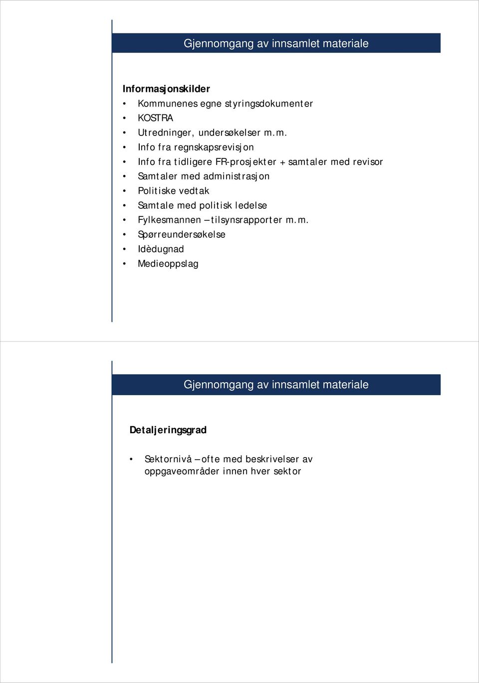 et materiale Informasjonskilder Kommunenes egne styringsdokumenter KOSTRA Utredninger, undersøkelser m.m. Info fra