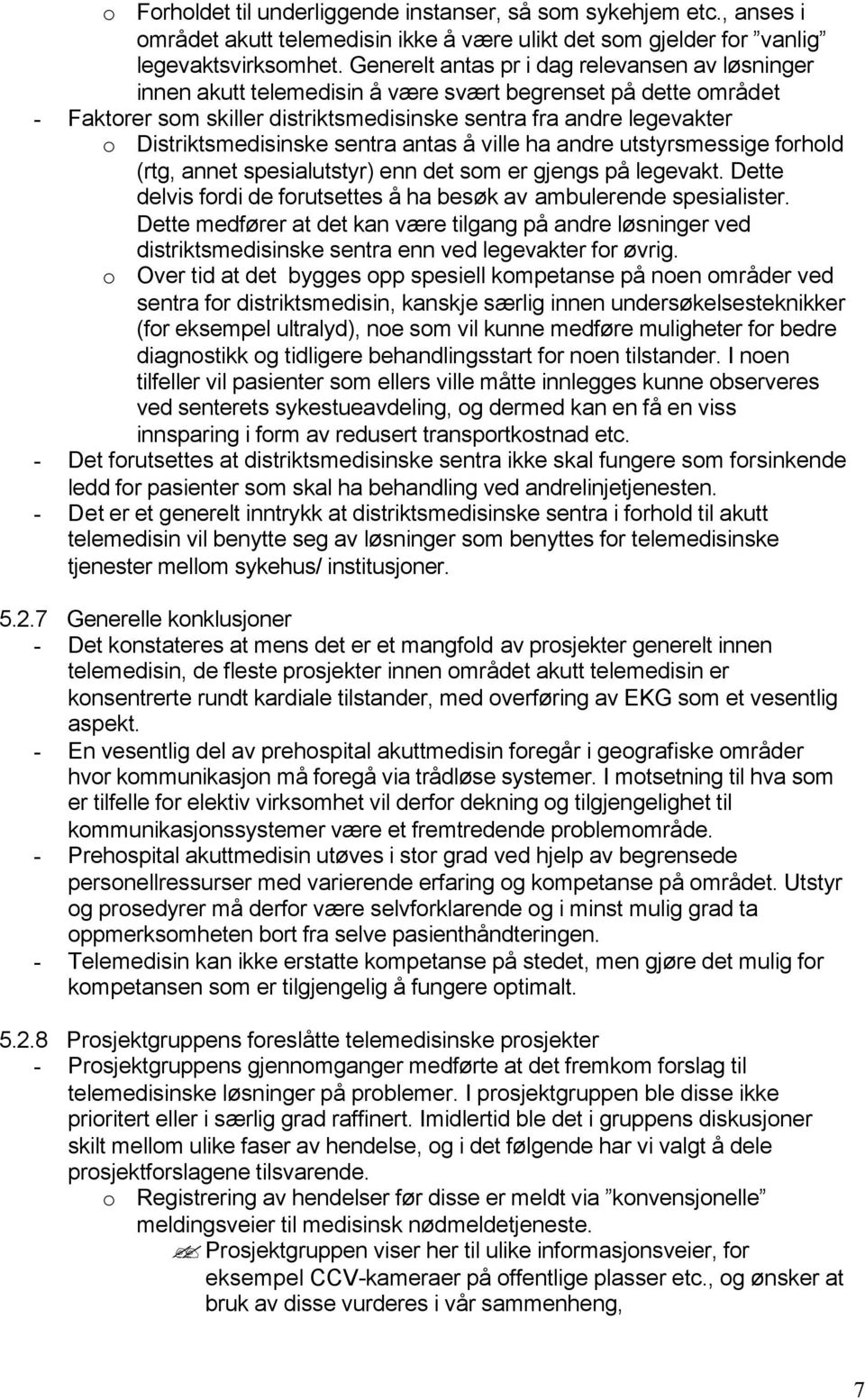 Distriktsmedisinske sentra antas å ville ha andre utstyrsmessige forhold (rtg, annet spesialutstyr) enn det som er gjengs på legevakt.