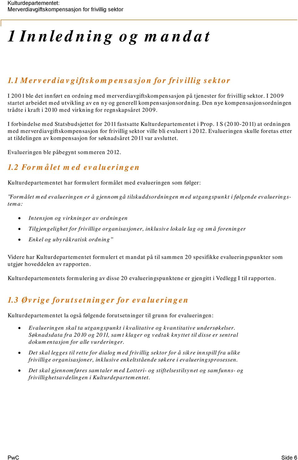 I forbindelse med Statsbudsjettet for 2011 fastsatte Kulturdepartementet i Prop. 1 S (2010-2011) at ordningen med merverdiavgiftskompensasjon for frivillig sektor ville bli evaluert i 2012.