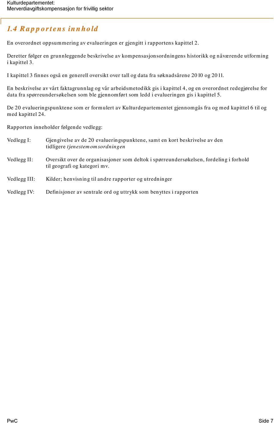 I kapittel 3 finnes også en generell oversikt over tall og data fra søknadsårene 2010 og 2011.