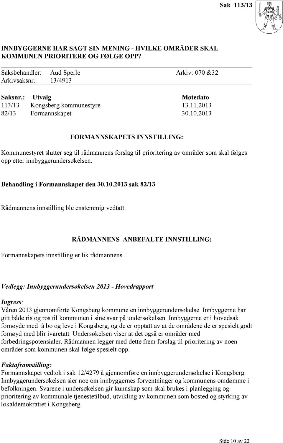 2013 FORMANNSKAPETS INNSTILLING: Kommunestyret slutter seg til rådmannens forslag til prioritering av områder som skal følges opp etter innbyggerundersøkelsen. Behandling i Formannskapet den 30.10.